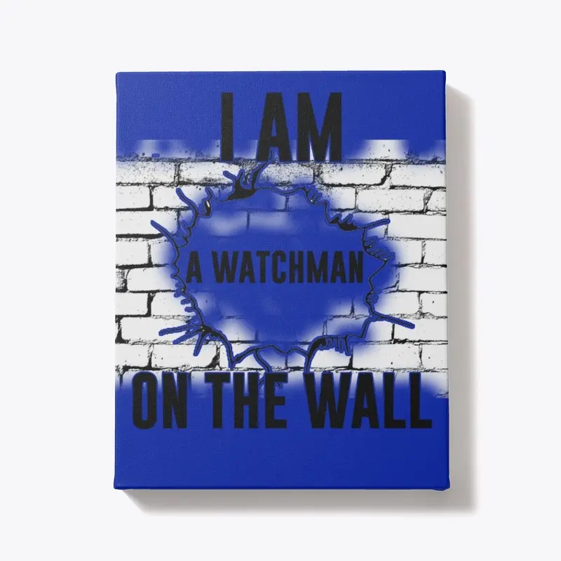 I AM A WATCHMAN ON THE WALL